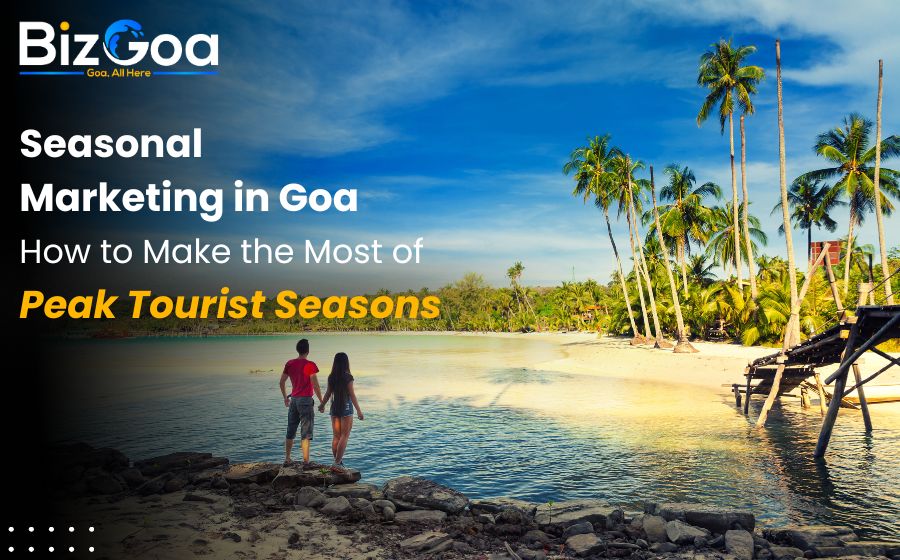 Seasonal Marketing in Goa: Boost Sales During Peak Tourist Seasons